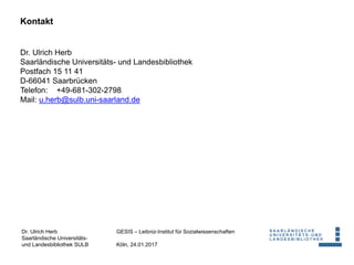 Dr. Ulrich Herb
Saarländische Universitäts-
und Landesbibliothek SULB
GESIS – Leibniz-Institut für Sozialwissenschaften
Kö...