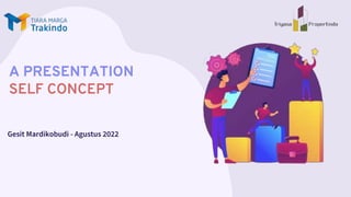 A PRESENTATION
SELF CONCEPT
Gesit Mardikobudi - Agustus 2022
 