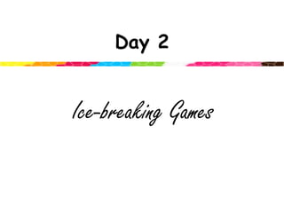 Day 2Ice-breaking Games
