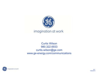 Curtis Wilson
           980.322.6933
      curtis.wilson@ge.com
www.ge-energy.com/communications




                                         40 /
                                   10/6/2010
 