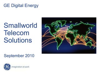 GE Digital Energy



Smallworld
Telecom
Solutions

September 2010
 