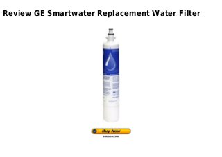 Review GE Smartwater Replacement Water Filter
 