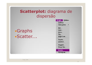 Scatterplot:
 Scatterplot: diagrama de
        dispersão


Graphs
Scatter….




  3 May 1999
                            59
 