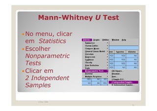 Mann-
    Mann-Whitney U Test

No menu, clicar
em Statistics
Escolher
Nonparametric
Tests
Clicar em
2 Independent
Samples

    3 May 1999
                          72
 