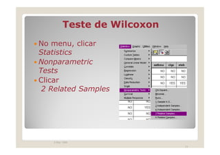 Teste de Wilcoxon
No menu, clicar
Statistics
Nonparametric
Tests
Clicar
 2 Related Samples




   3 May 1999
                             77
 