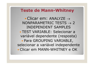 Mann-
   Mann-Whitney U Test


Inserir os
valores dos
grupos
Clicar Continue
Clicar OK



   3 May 1999
                  ...