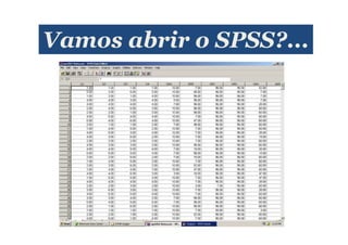 Vamos abrir o SPSS?...
 