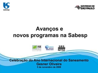 Celebração do Ano Internacional do Saneamento Gesner Oliveira 5 de novembro de 2008 Avanços e  novos programas na Sabesp 