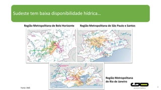 Sudeste tem baixa disponibilidade hídrica…
6
Região Metropolitana de São Paulo e Santos
Fonte: ANA
Região Metropolitana de Belo Horizonte
Região Metropolitana
de Rio de Janeiro
 