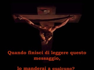 Quando finisci di leggere questo
messaggio,
lo manderai a qualcuno?
 