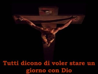 Tutti dicono di voler stare un giorno con Dio 
