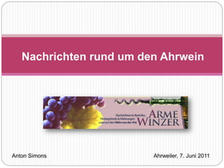 Nachrichten rund um den Ahrwein




Anton Simons             Ahrweiler, 7. Juni 2011
 