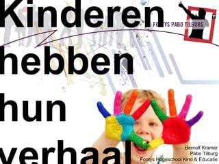 Kinderen
hebben
hun
                         Bernolf Kramer
                           Pabo Tilburg
      Fontys Hogeschool Kind & Educatie
 