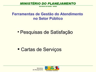 Pesquisas de Satisfação Cartas de Serviços Ferramentas de Gestão do Atendimento  no Setor Público 