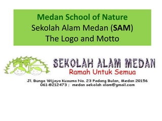 Medan School of Nature
Sekolah Alam Medan (SAM)
The Logo and Motto
 