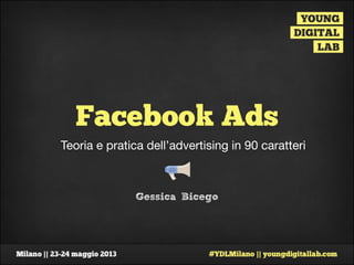 Facebook Ads
Teoria e pratica dell’advertising in 90 caratteri
Gessica Bicego
 