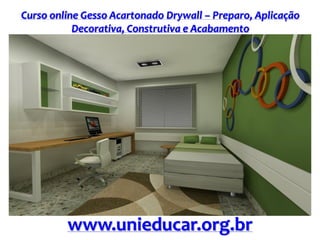 Curso online Gesso Acartonado Drywall – Preparo, Aplicação
Decorativa, Construtiva e Acabamento
www.unieducar.org.br
 