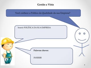 Gestão a Vista
Você conhece a Política da Qualidade da sua Empresa?

Inserir POLÍTICA DA SUA EMPRESA

Palavras chaves:

INSERIR

 