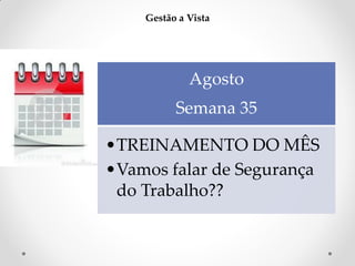 Gestão a Vista

Agosto
Semana 35
•TREINAMENTO DO MÊS
•Vamos falar de Segurança
do Trabalho??

 