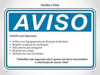 Gestão a Vista

Trabalhe com Segurança:






Utilize seus Equipamentos de Proteção Individual
Respeite as placas de sinalização
Não cometa atos inseguros
Respeite seu colega
Atenção nas suas atividades
“Trabalhar com segurança não é apenas um dever mas também
a valorização de nossas vidas”

 