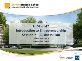 GEST-S547
Introduction to Entrepreneurship
Session 7 – Business Plan
Olivier Witmeur
November 2012
 