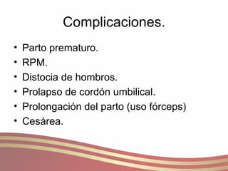 Complicaciones. Parto prematuro. RPM. Distocia de hombros. Prolapso de cordón umbilical. Prolongación del parto (uso fórceps) Cesárea. 
