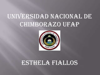 Universidad nacional de
    Chimborazo ufap




   Esthela fiallos
 