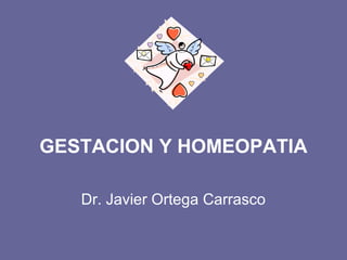 GESTACION Y HOMEOPATIA
Dr. Javier Ortega Carrasco
 