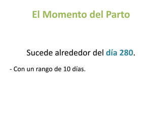 El Momento del Parto
Sucede alrededor del día 280.
- Con un rango de 10 días.
 