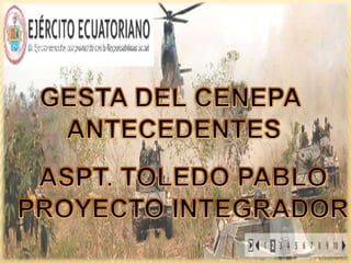 GESTA DEL CENEPA  ANTECEDENTES ASPT. TOLEDO PABLO PROYECTO INTEGRADOR 