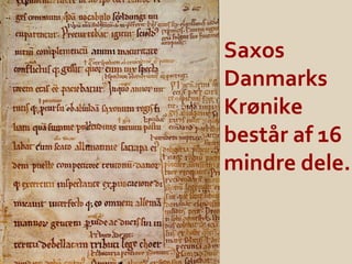Saxos
Danmarks
Krønike
består af 16
mindre dele.
 