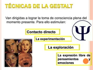 Contacto directo
La experimentación
La expresión libre de
pensamientos y
emociones
La exploración
Van dirigidas a lograr la toma de consciencia plena del
momento presente. Para ello estimulan:
 