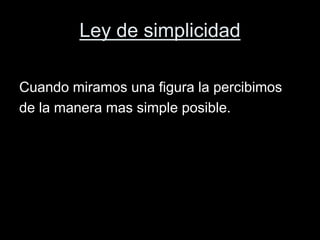 Ley de simplicidad
Cuando miramos una figura la percibimos
de la manera mas simple posible.
 