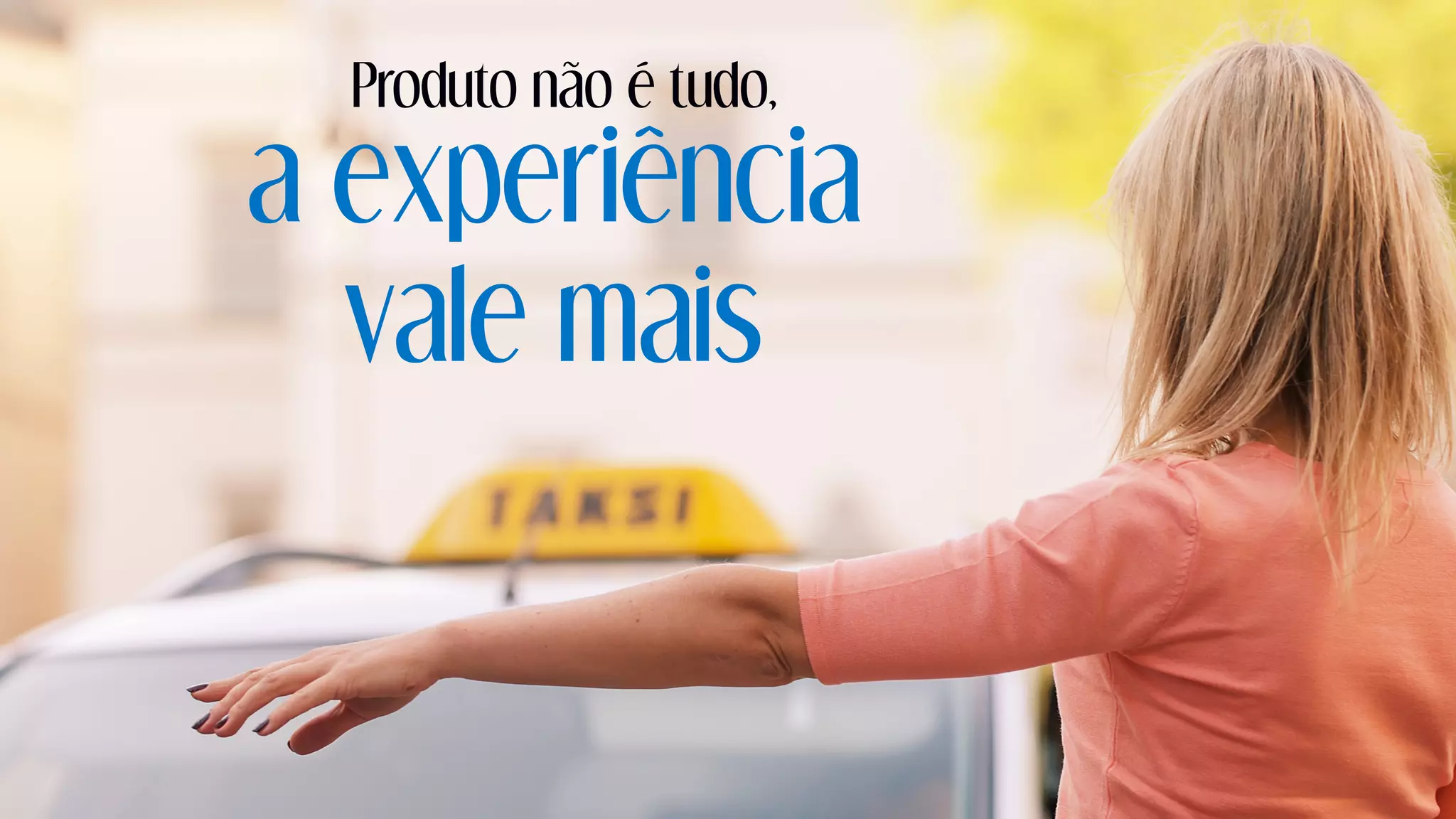 a experiência
vale mais
Produto não é tudo,
 