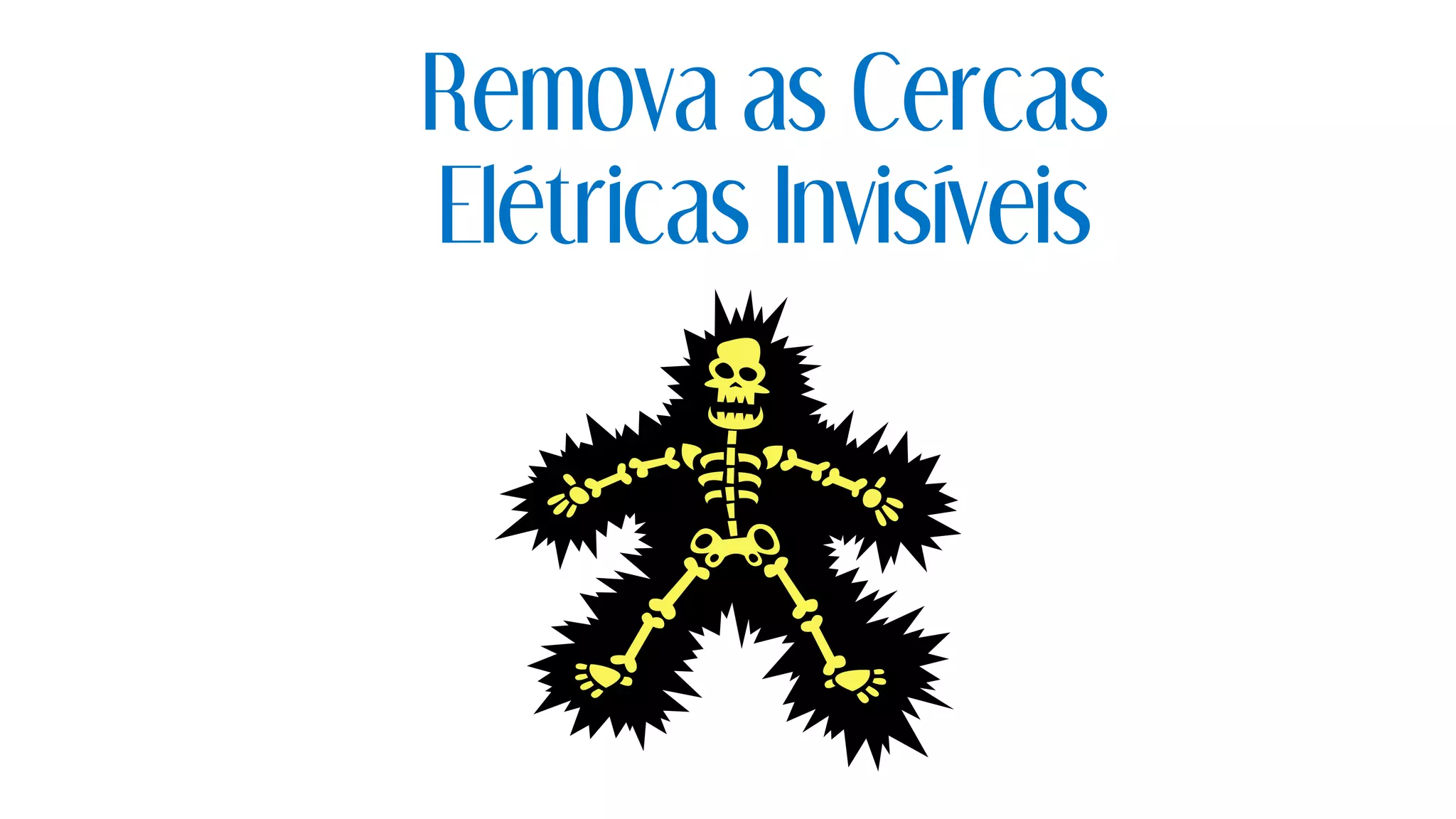 Remova as Cercas
Elétricas Invisíveis
 