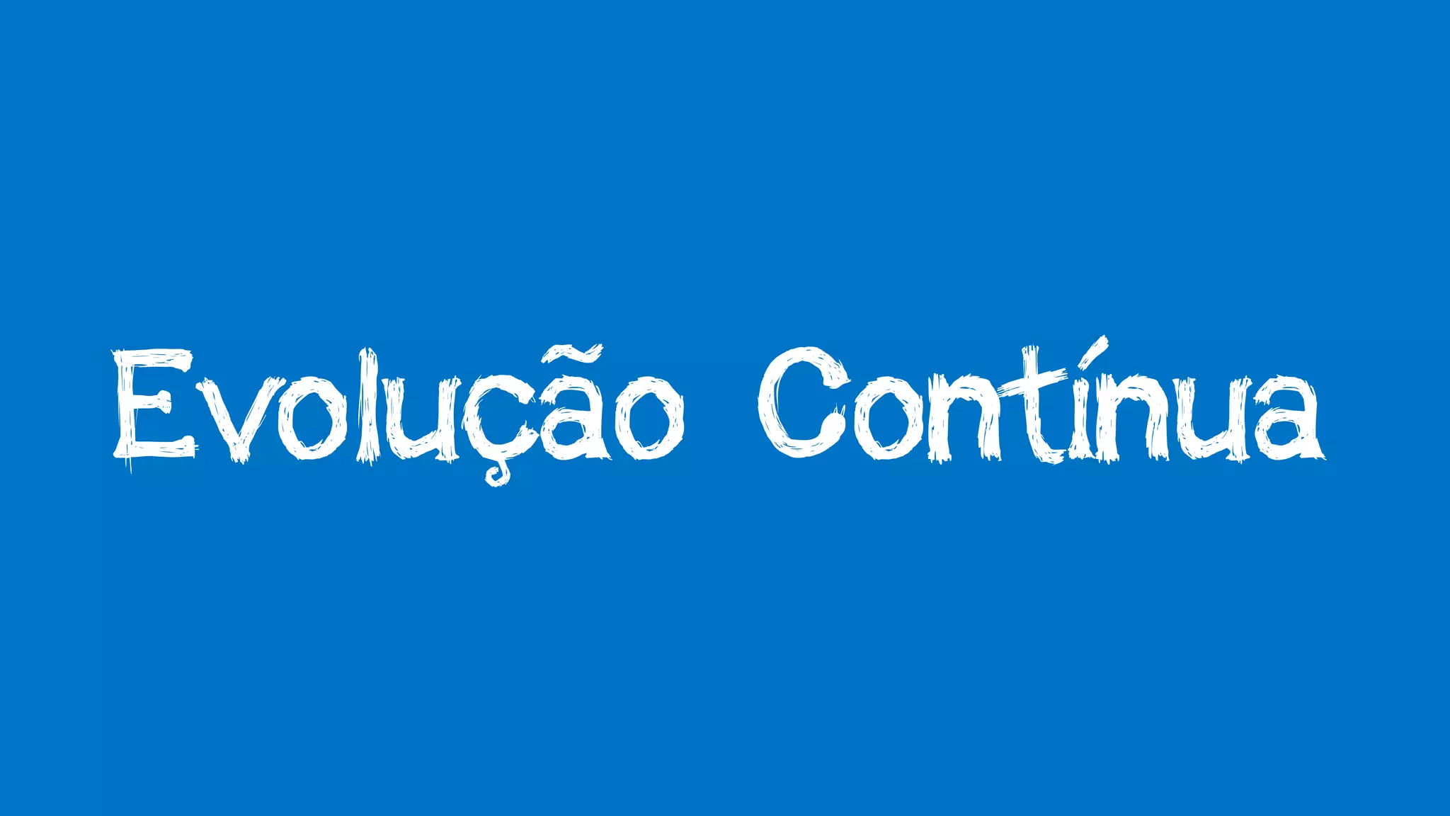 Evolução Contínua
 