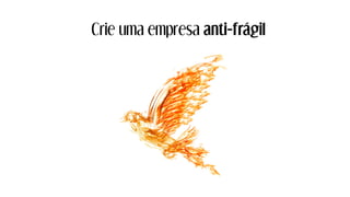 Crie uma empresa anti-frágil
 