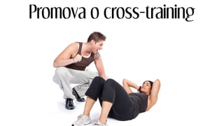 Promova o cross-training
 
