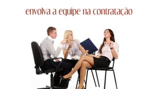 envolva a equipe na contratação
 