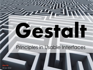 Gestalt
              Principles in Usable Interfaces


Alan Ho
04 Jan 2010
 