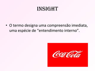 insight O termo designa uma compreensão imediata, uma espécie de “entendimento interno”. 