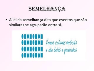 semelhança A lei da  semelhança  dita que eventos que são similares se agruparão entre si. 