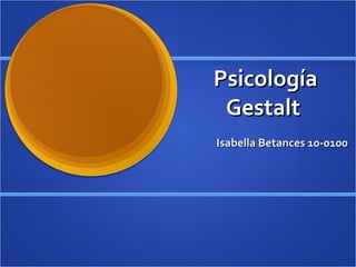 Psicología  Gestalt  Isabella Betances 10-0100 