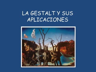 LA GESTALT Y SUS
  APLICACIONES
 