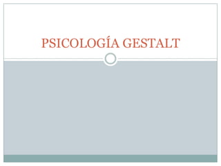 PSICOLOGÍA GESTALT
 