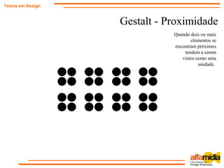 Gestalt - Proximidade
Teoria em Design
Quando dois ou mais
elementos se
encontram próximos
tendem a serem
vistos como uma
unidade.
 
