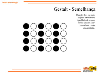 Gestalt - Semelhança
Teoria em Design
Quando dois ou mais
objetos apresentam
igualdade de cor ou
forma tendem a ser
entendidos como
uma unidade.
 