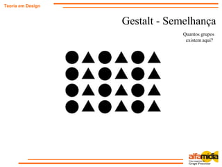 Gestalt - Semelhança
Teoria em Design
Quantos grupos
existem aqui?
 
