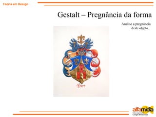 Gestalt – Pregnância da forma
Teoria em Design
Analise a pregnância
deste objeto..
 