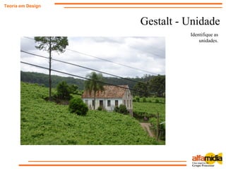 Gestalt - Unidade
Teoria em Design
Identifique as
unidades.
 